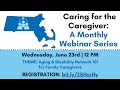 Caregiver Webinar Series, June 2021: Aging & Disability Network for Massachusetts Family Caregivers