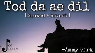 Tod da ae dil ( Slowed + Reverb ) | Ammy virk | Punjabi Sad Song | Punjabi lofi | NT Record