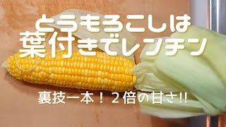 【レンチンゆでとうもろこし】「こんなに簡単でいいのかー！シリーズ」：葉付きで２倍甘くなる！一気に葉とひげを除く技＜昔の農家の嫁から伝授＞公開!!