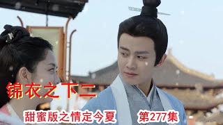 《锦衣之下2》甜蜜版之情定今夏 第277集（任嘉伦\u0026谭松韵 领衔主演）#锦衣之下2#任嘉伦