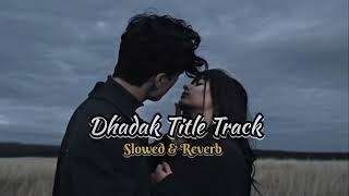 Dhadak Title Track [ Slowed+Reverb ] - Dhadak | Slowed and Reverbed Music