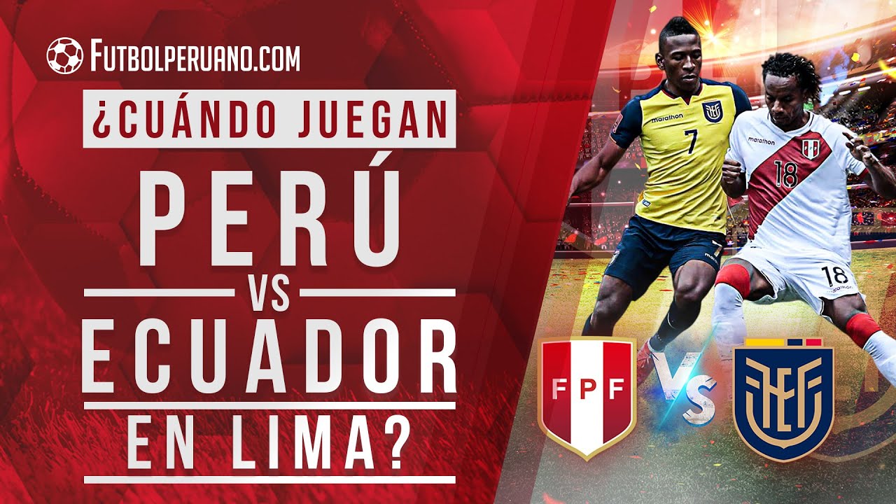 ¿Cuándo Juega Perú Vs Ecuador? Fecha, Hora Y Canal Para El Partido Por ...