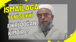 İsmailağa Yeni Şeyhi Fikri Doğan Kimdir ?