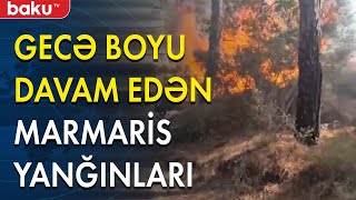 Marmarisdə yanğınlar gecə boyu davam edib - Baku TV