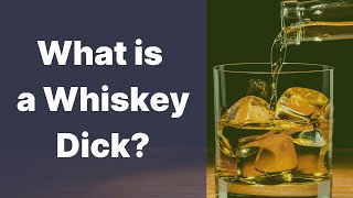 What is a Whiskey Dick?