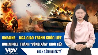 Toàn cảnh quốc tế trưa 14/1: Ukraine–Nga giao tranh khốc liệt, Huliaipole  thành “vùng xám” khói lửa