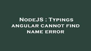 NodeJS : Typings angular cannot find name error
