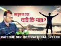 মানুষ যা চায় তাই কি পায় motivational speech for students rafique sir motivational speech