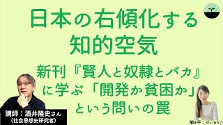 【酒井隆史】右傾化する日本の知的空気　『賢人と奴隷とバカ』に学ぶ、「開発か貧困か」という問いの罠