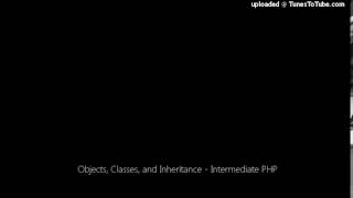 Objects, Classes, and Inheritance - Intermediate PHP