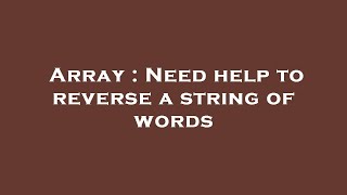 Array : Need help to reverse a string of words