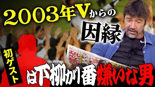 【㊗️初ゲスト】下柳が1番嫌いだった◯◯登場！阪神タイガース2003年優勝からの因縁の精算なるか？