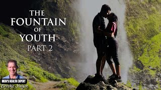 The Fountain of Youth (PART 2) | Men's Health Expert | Brooke Hazen