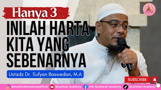 Hanya Tiga ! Inilah Harta Kita yang Sebenarnya - Ustadz Dr. Sufyan Baswedan, M.A.