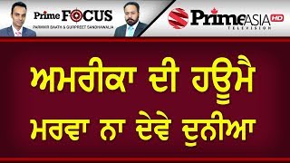 Prime Focus ⚫(679) || ਅਮਰੀਕਾ ਦੀ ਹਊਮੈ ਮਰਵਾ ਨਾ ਦੇਵੇ ਦੁਨੀਆ