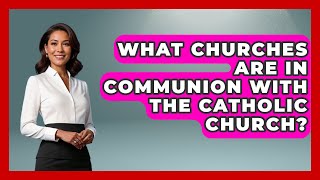 What Churches Are In Communion With The Catholic Church? - Churches Of Faith