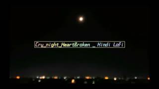 Cry_Night_HeartBroken_Hindi Lofi #hindi #music #lofimusic #Lofi.     #arjeet_singh