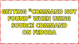 Getting "command not found" when using source command on Fedora