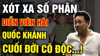 Xót Xa Số Phận Diễn Viên Hài Quốc Khánh Cuối Đời Cô Độc Cả Nước Khóc Thương! - Vạn Điều Tinh Hoa