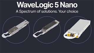 WaveLogic 5 Nano: Addressing the broadest range of networking applications from coherent pluggables