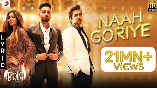 Naah Goriye | Ayushmann Khurrana | Harrdy Sandhu | Sonam Bajwa | Latest Bollywood Song Lyrics 2019
