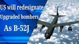 US Air Force will redesignate upgraded bombers as B-52J