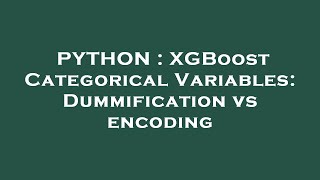 PYTHON : XGBoost Categorical Variables: Dummification vs encoding