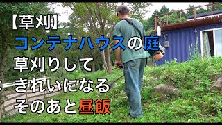 草刈りのあとに昼飯。コンテナハウスの庭を草刈りする。