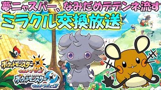 夢ニャスパー、なみだめデデンネを流す！ミラクル交換で全タイプのポケモン集める放送【ウルトラサンウルトラムーン】