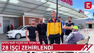 Afife Nur Yıldız ile 10'da On - Ihlamurkent'te 28 işçi zehirlendi