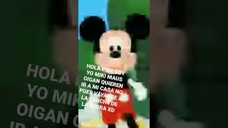 HOLA PIBE SOY YO MIKI MAUS OIGAN QUIEREN ENTRAR A MI CASA???