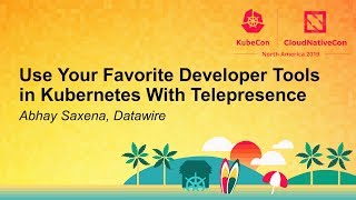 Use Your Favorite Developer Tools in Kubernetes With Telepresence - Abhay Saxena, Datawire