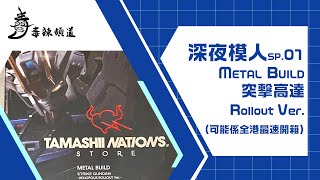 深夜模人SP.01 METAL BUILD突撃高達Rollout Ver.(可能係全港最速開箱)