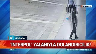 Interpol yalanıyla dolandırıcılık! - Atv Haber 10 Temmuz 2019