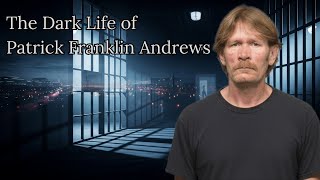 The Dark Life of Patrick Franklin Andrews | Inside a Killer’s Mind 🕵️‍♂️💀
