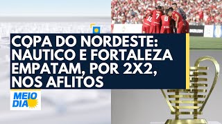 Copa do Nordeste: Náutico e Fortaleza empatam, por 2x2, nos Aflitos