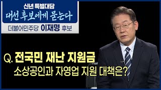 [이재명] 전국민 재난 지원금/손실보상금/소상공인과 자영업 지원 대책은? 대선후보에게 묻는다 [신년 특별대담]