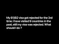 My B1/B2 visa got rejected 3 times, what should I do?