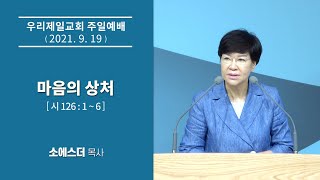 [우리제일교회]소에스더 목사 주일예배 말씀 - 마음의 상처(2021-9-19)