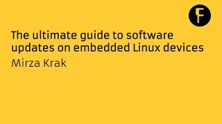The ultimate guide to software updates on embedded Linux devices - Mirza Krak