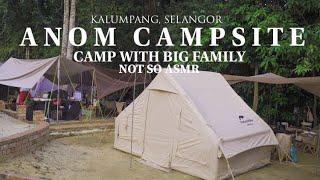 Vlog 36 | ANOM CAMPSITE | BIG FAMILY Camping | Kalumpang Selangor | Not So ASMR