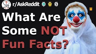 What are some NOT fun facts?