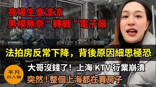 整個上海都在賣房子 | 法拍房反常下降，背後原因細思極恐 | 大哥沒錢了！上海KTV行業崩潰 | 我被破產公司包圍了 | 夜場生意涼涼，男模無奈 “轉戰” 電子廠