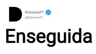 Enseguida Meaning in English