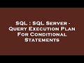 SQL : SQL Server - Query Execution Plan For Conditional Statements
