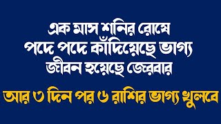 এক মাস শনির রোষে | পদে পদে কাঁদিয়েছে ভাগ্য | জীবন হয়েছে জেরবার | আর ৩ দিন পর ৬ রাশির ভাগ্য খুলবে