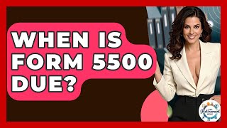 When Is Form 5500 Due? - Get Retirement Help