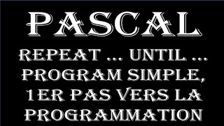 Pascal Repeat … until … Program Pascal simple, 1er pas vers la programmation des robots