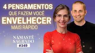 4 PENSAMENTOS que fazem você ENVELHECER mais rápido | Meditar Transforma | Namastê Sagrado #349