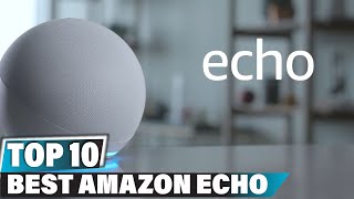 Best Amazon Echo In 2023 - Top 10 Amazon Echos Review